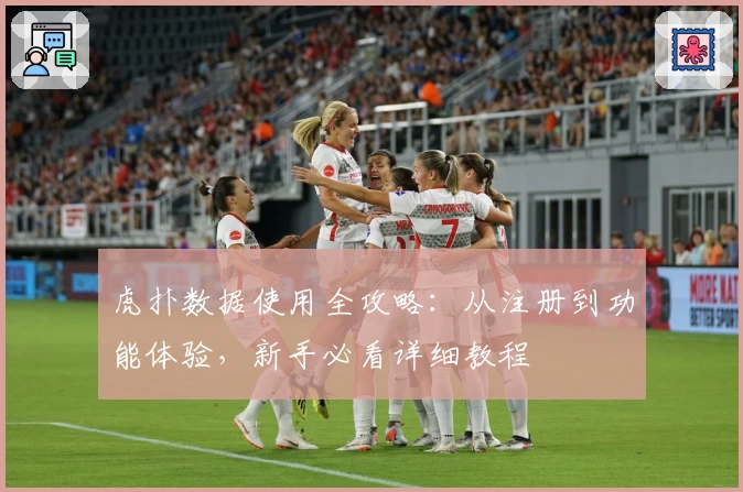 虎扑数据使用全攻略：从注册到功能体验，新手必看详细教程